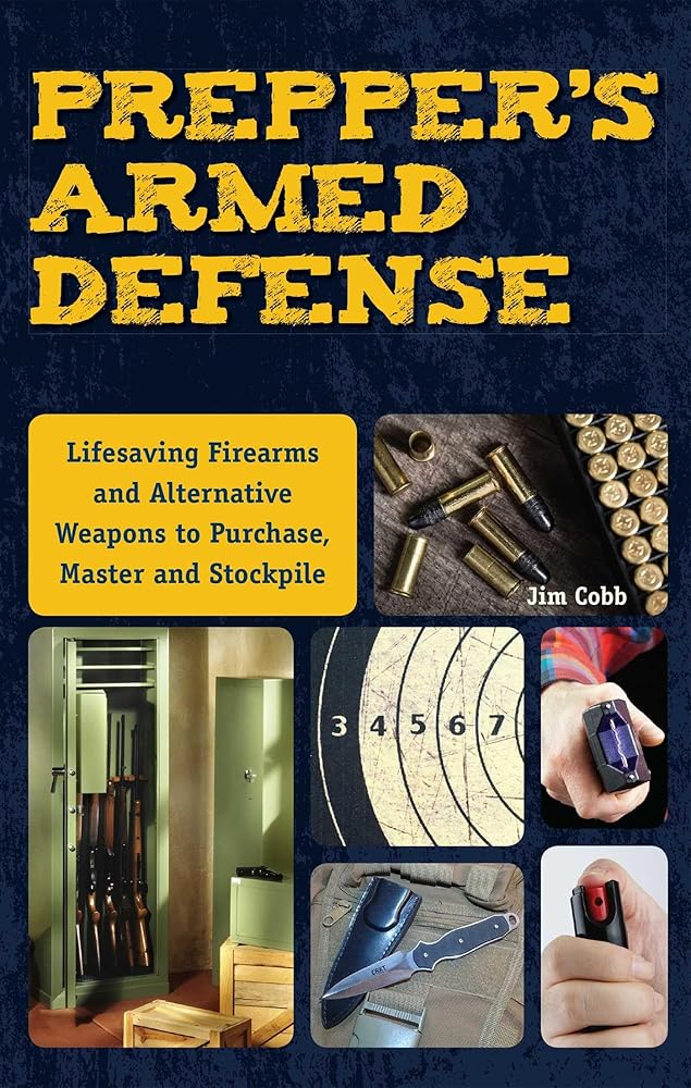 Prepper's Armed Defense: Lifesaving Firearms and Alternative Weapons to Purchase, Master and Stockpile cover image