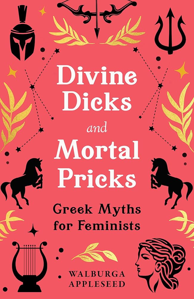 Divine Dicks and Mortal Pricks: Feminism and humour collide in these outrageously fun new retellings of the Greek myths you know and love – a delightful Christmas gift for 2024 cover image