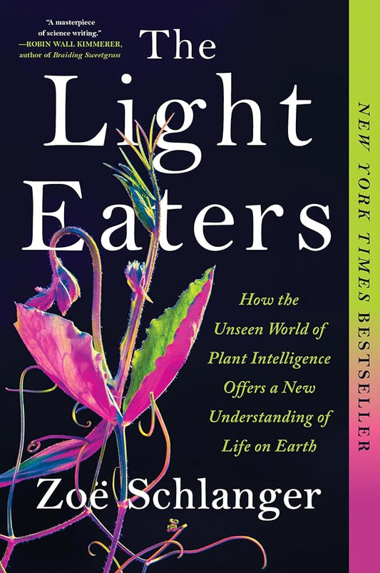 The Light Eaters: How the Unseen World of Plant Intelligence Offers a New Understanding of Life on Earth cover image