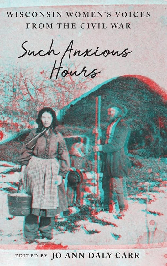 Such Anxious Hours: Wisconsin Women's Voices from the Civil War (Wisconsin Studies in Autobiography) cover image