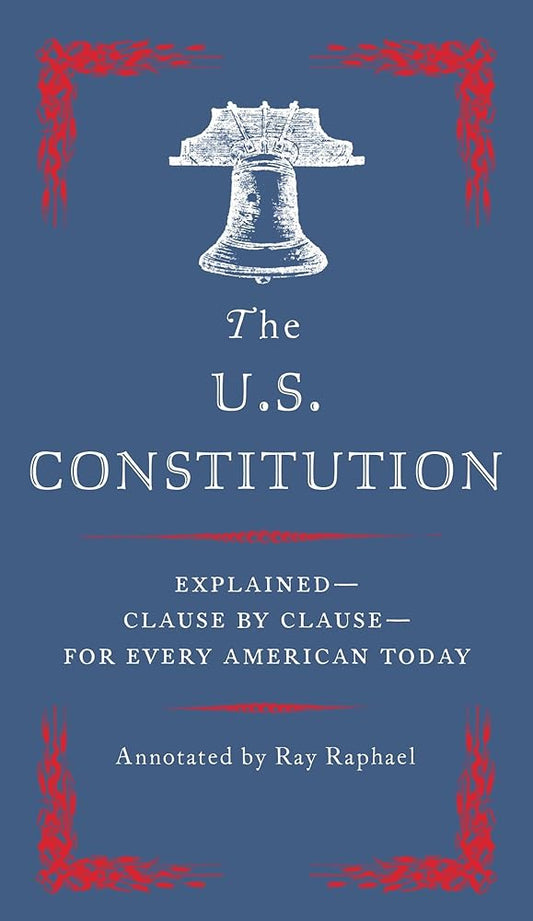 The U.S. Constitution: Explained--Clause by Clause--for Every American Today cover image