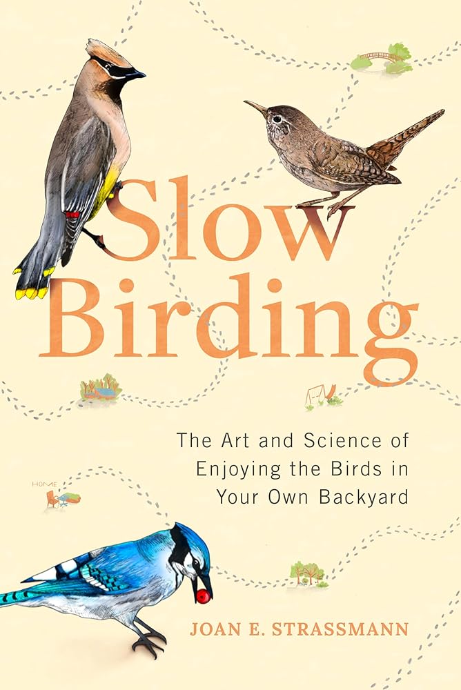 Slow Birding: The Art and Science of Enjoying the Birds in Your Own Backyard cover image