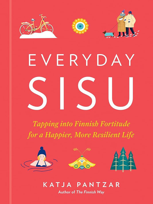 Everyday Sisu: Tapping into Finnish Fortitude for a Happier, More Resilient Life cover image