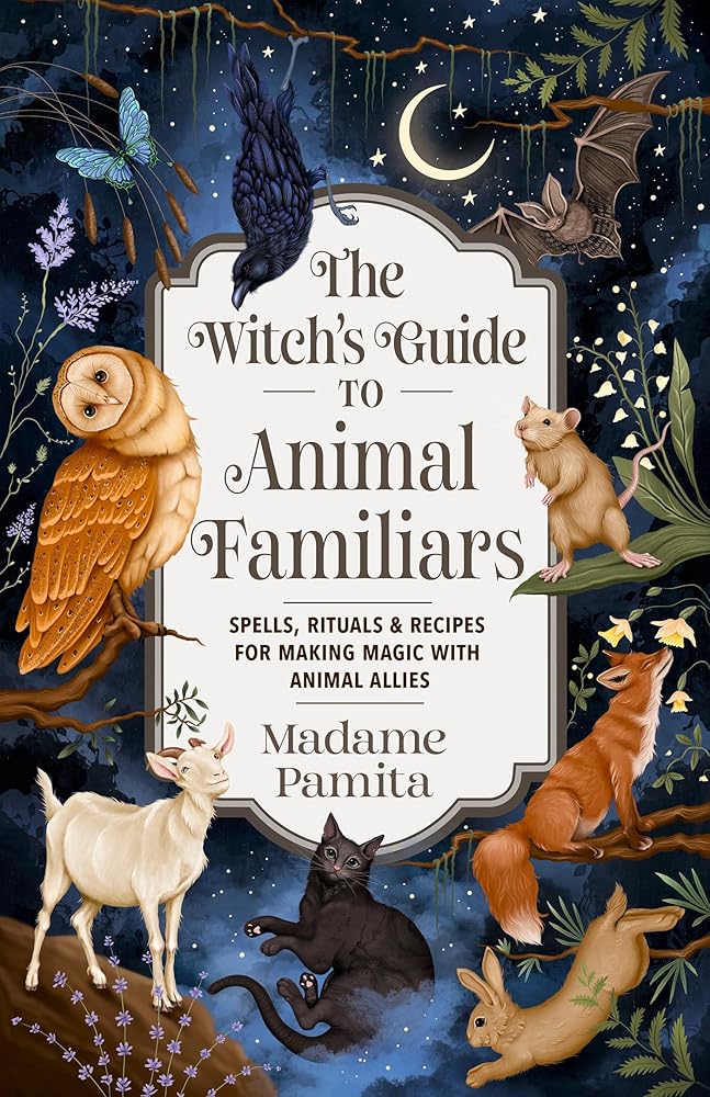 The Witch's Guide to Animal Familiars: Spells, Rituals & Recipes for Making Magic with Animal Allies cover image