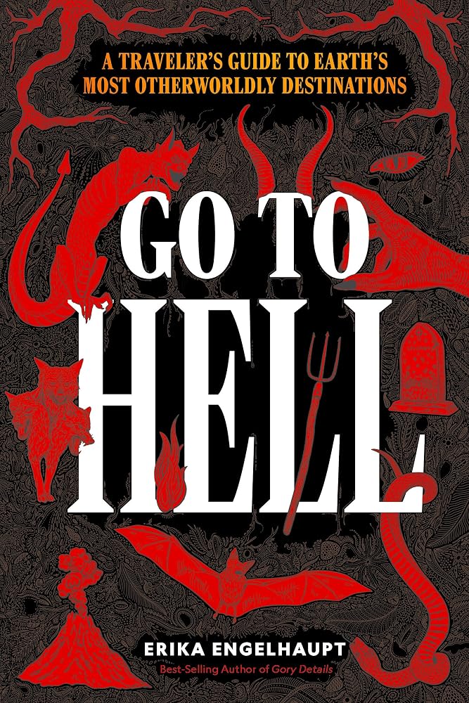 Go to Hell: A Traveler's Guide to Earth's Most Otherworldly Destinations cover image