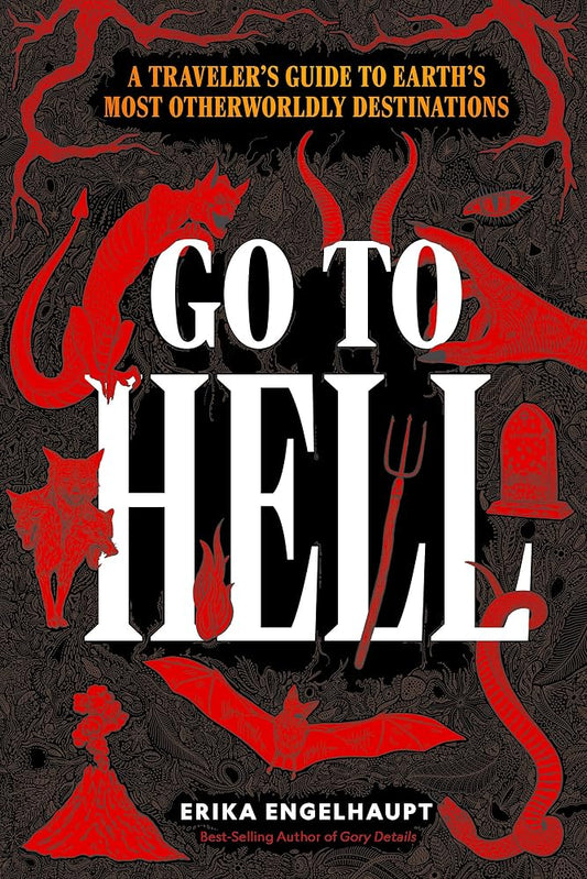 Go to Hell: A Traveler's Guide to Earth's Most Otherworldly Destinations cover image