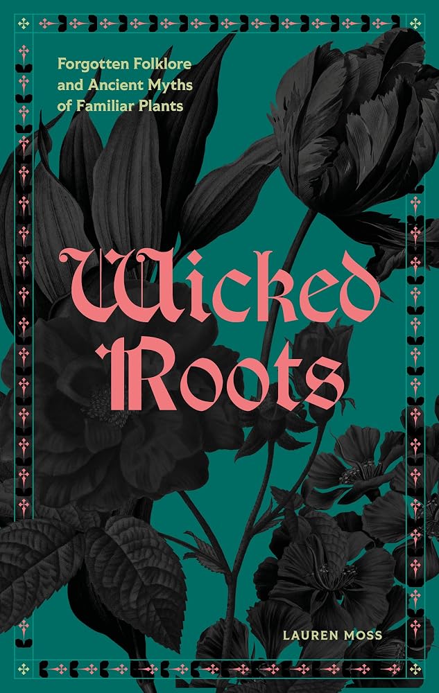 Wicked Roots: Forgotten Folklore and Ancient Myths of Familiar Plants cover image