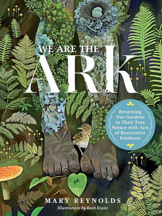 We Are the ARK: Returning Our Gardens to Their True Nature Through Acts of Restorative Kindness cover image
