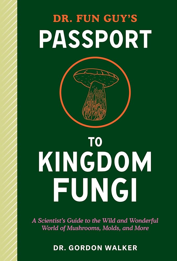 Dr. Fun Guy's Passport to Kingdom Fungi: A Scientist's Guide to the Wild and Wonderful World of Mushrooms, Molds, and More cover image